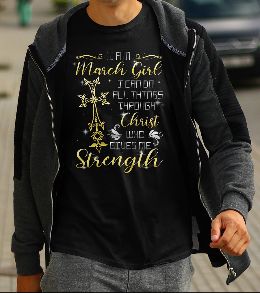 I Am March Girl I Can Do All Things Through Christ Who Gives Me Strength T-Shirt