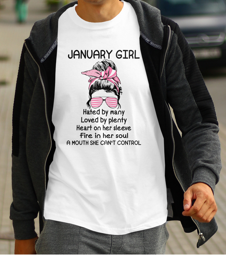January Girl Hated By Many Loved By Plenty Heart On Her Sleeve Fire In Her Soul A Mouth She Can't Control T-Shirt