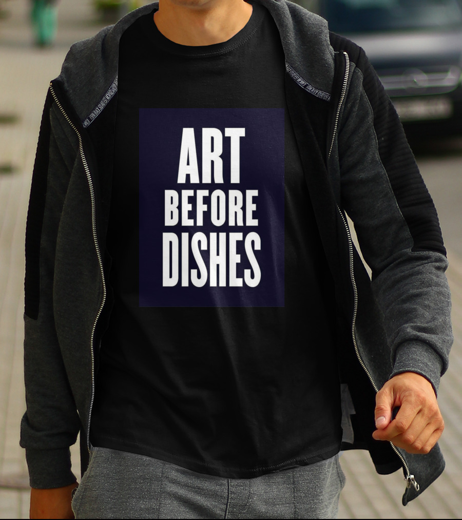 ART BEFORE DISHES T-Shirt
