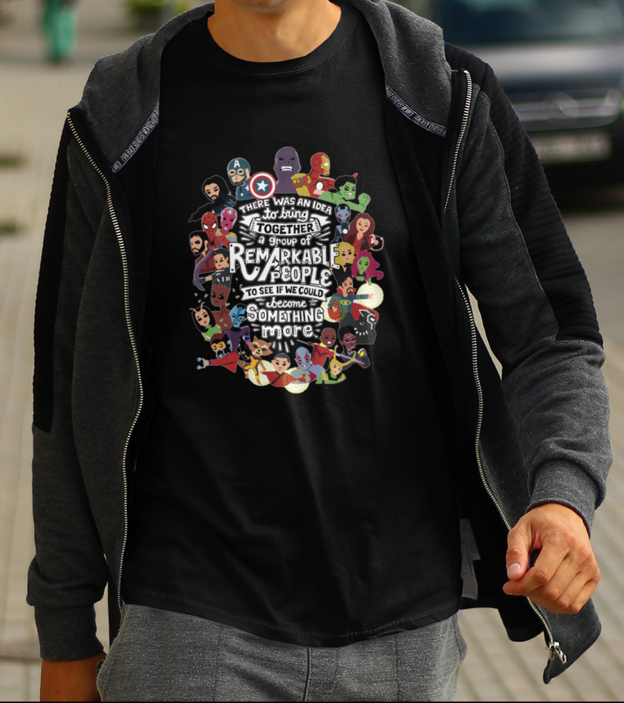 Avengers Assemble There Was An Idea Remarkable People To Become Something More T-Shirt