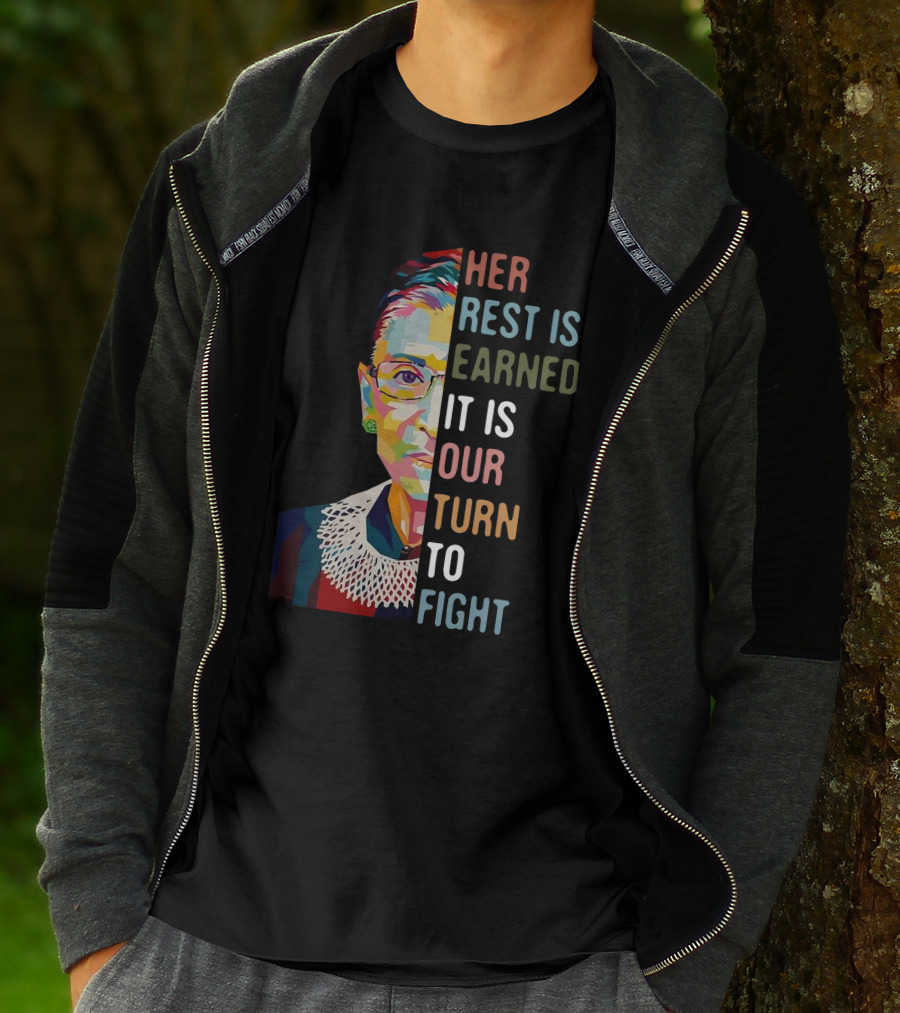 Her Rest Is Earned It Is Our Turn To Fight RBG T-Shirt