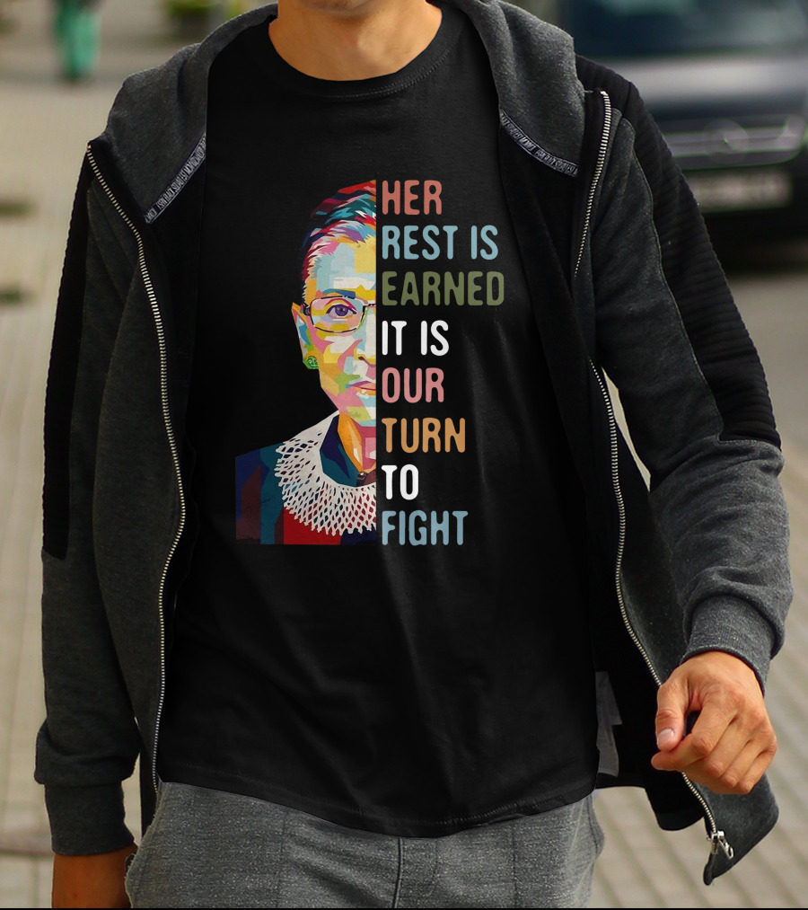 Her Rest Is Earned It Is Our Turn To Fight RBG T-Shirt