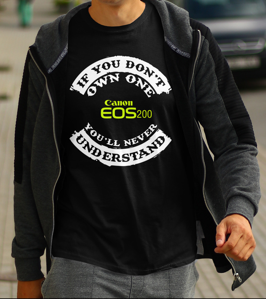 If You Don't Own One You'll Never Understand Canon EOS 200D T-Shirt