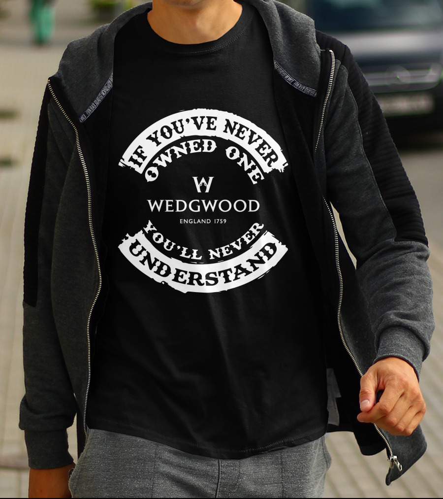 Wedgwood Jasper England 1759 If You've Never Owned One You'll Never Understand T-Shirt
