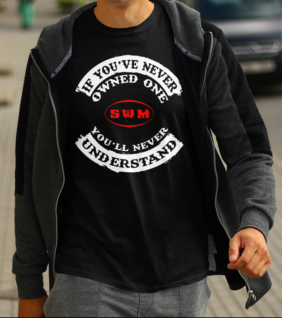 If You've Never Owned One You'll Never Understand SWM T-Shirt