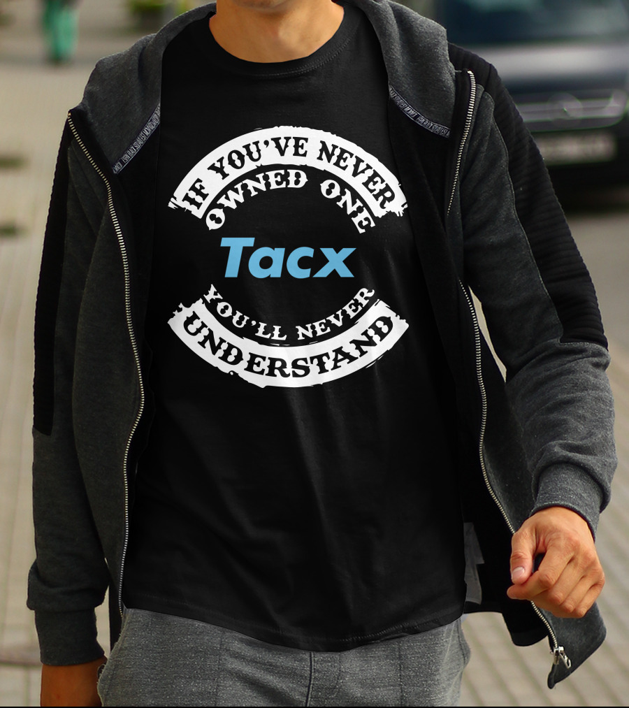 If You've Never Owned One Tacx You'll Never Understand T-Shirt