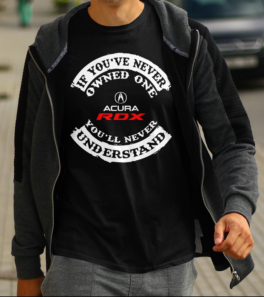 If You've Never Owned One You'll Never Understand Acura RDX T-Shirt