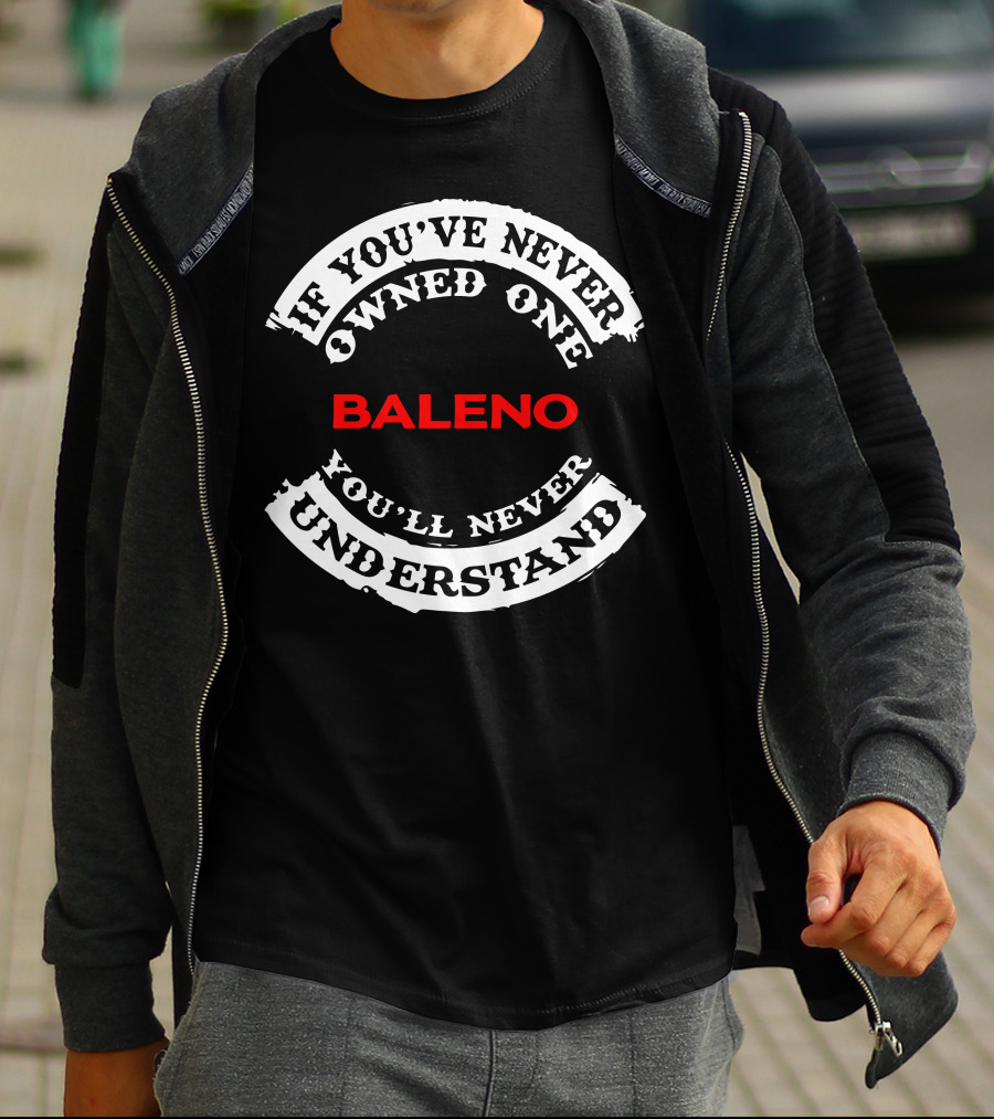 If You've Never Owned One Baleno You'll Never Understand T-Shirt