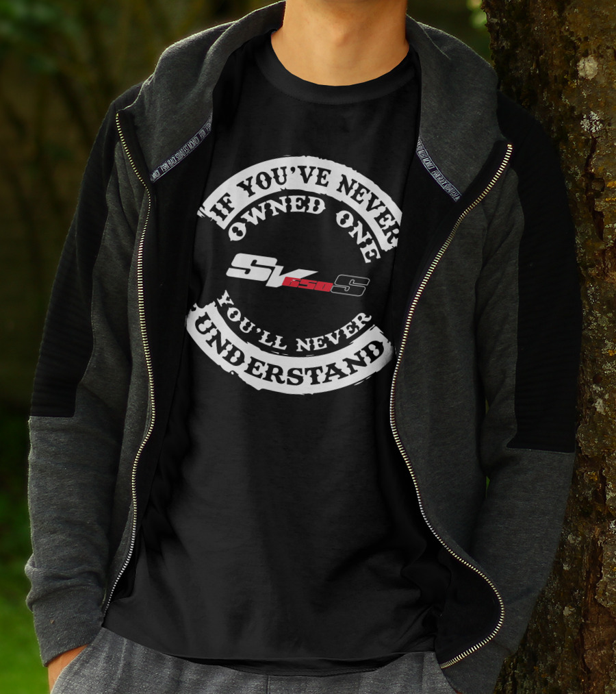 If You've Never Owned One You'll Never Understand Suzuki SV650 T-Shirt