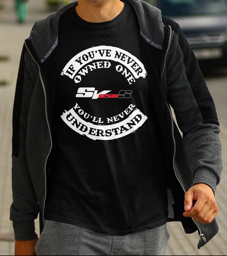 If You've Never Owned One You'll Never Understand Suzuki SV650 T-Shirt
