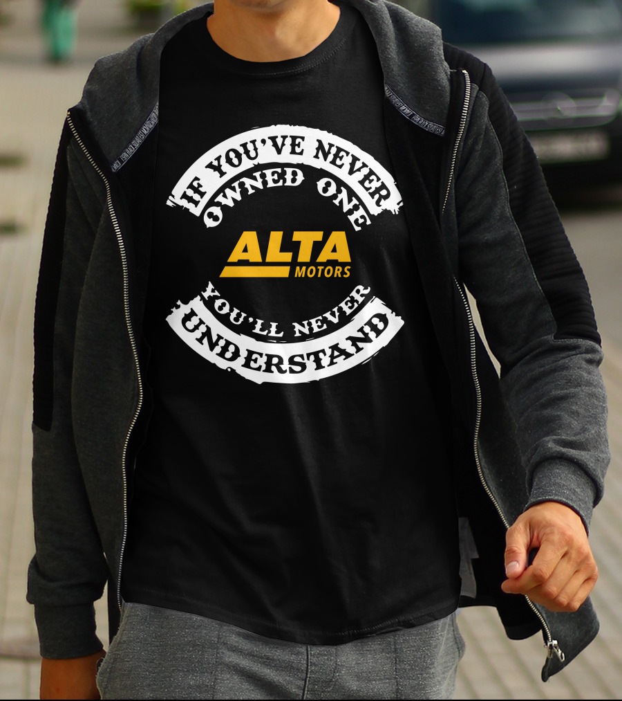 If You've Never Owned One Alta Motors You'll Never Understand T-Shirt