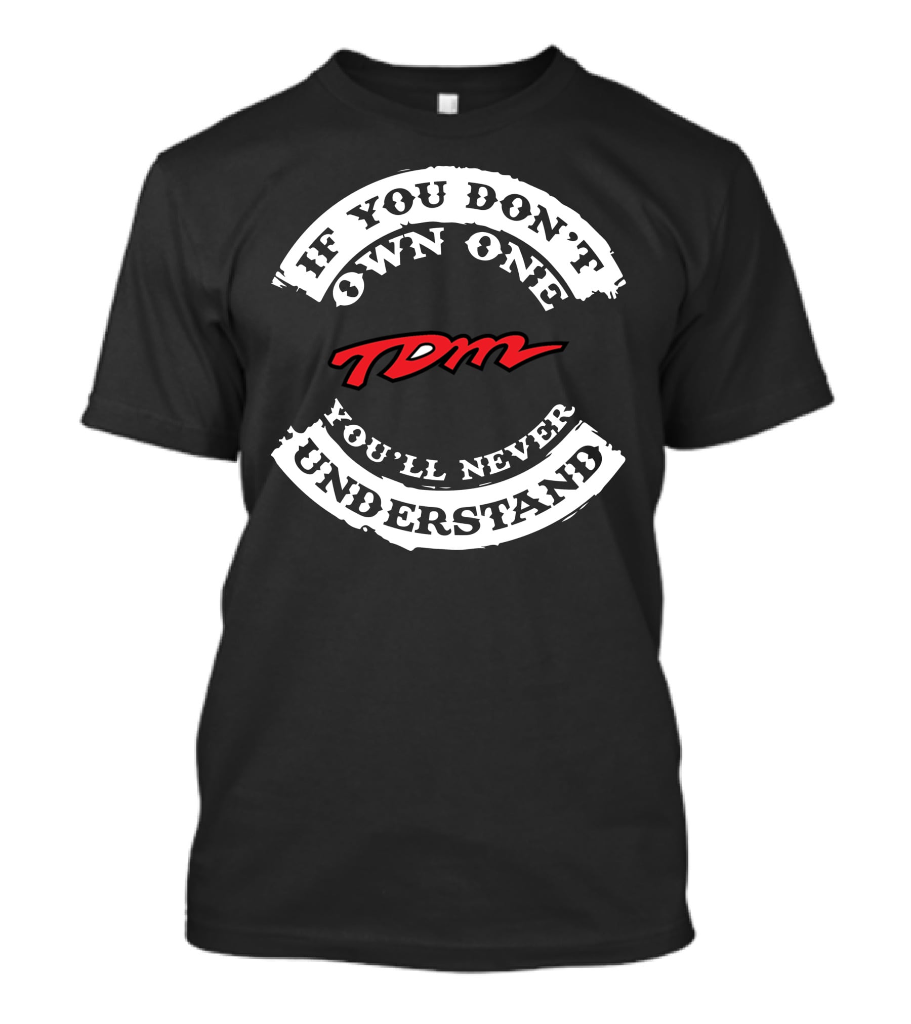 If You Don't Own One You'll Never Understand TDM T-Shirt