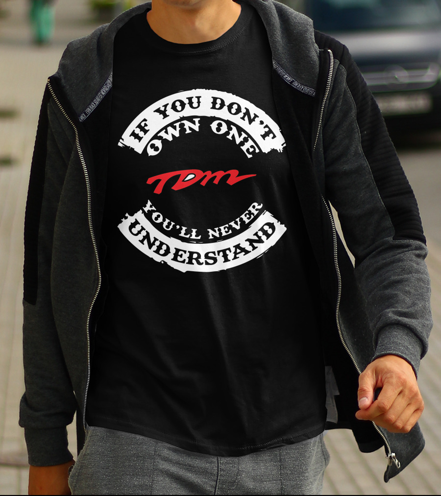 If You Don't Own One You'll Never Understand TDM T-Shirt
