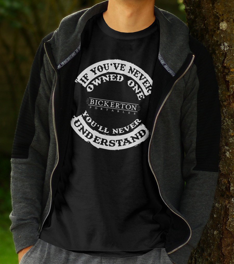 If You've Never Owned One Bickerton Portables You'll Never Understand T-Shirt