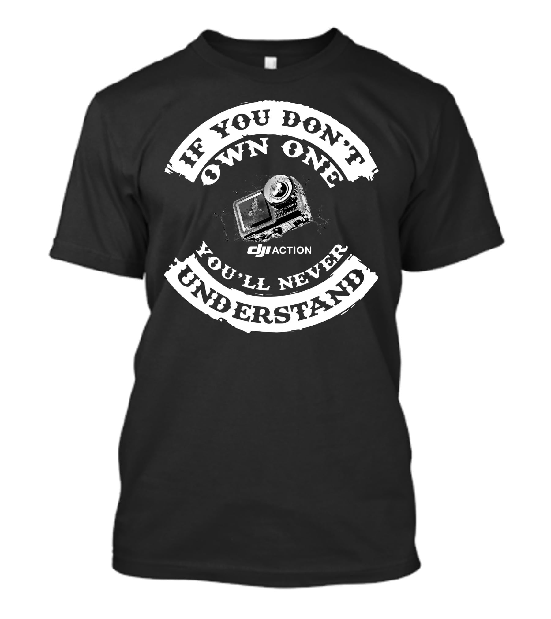 If You Don't Own One You'll Never Understand DJI Action T-Shirt