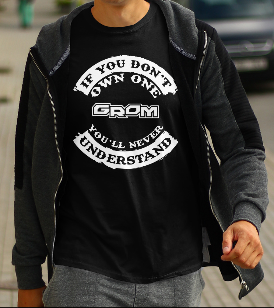If You Don't Own One Grom You'll Never Understand T-Shirt