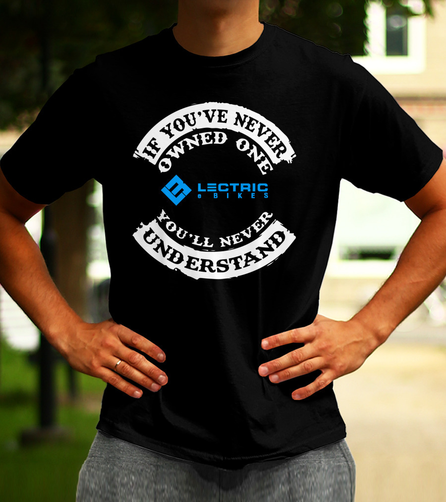 If You've Never Owned One You'll Never Understand Lectric EBikes T-Shirt