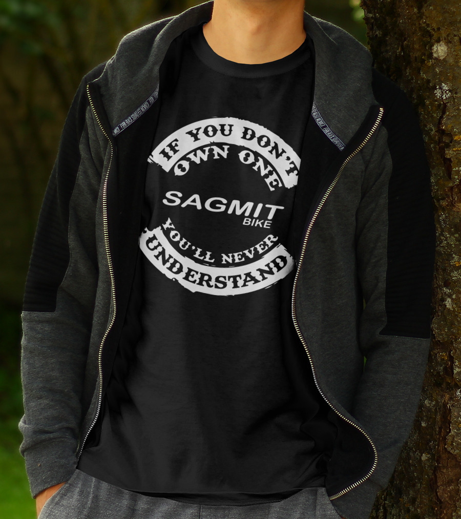 Sagmit Bike If You Don’t Own One You’ll Never Understand T-Shirt