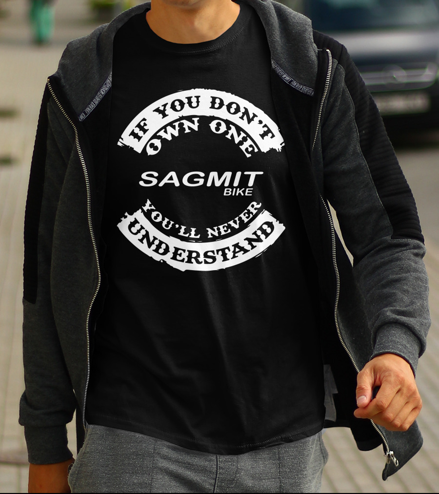 Sagmit Bike If You Don’t Own One You’ll Never Understand T-Shirt