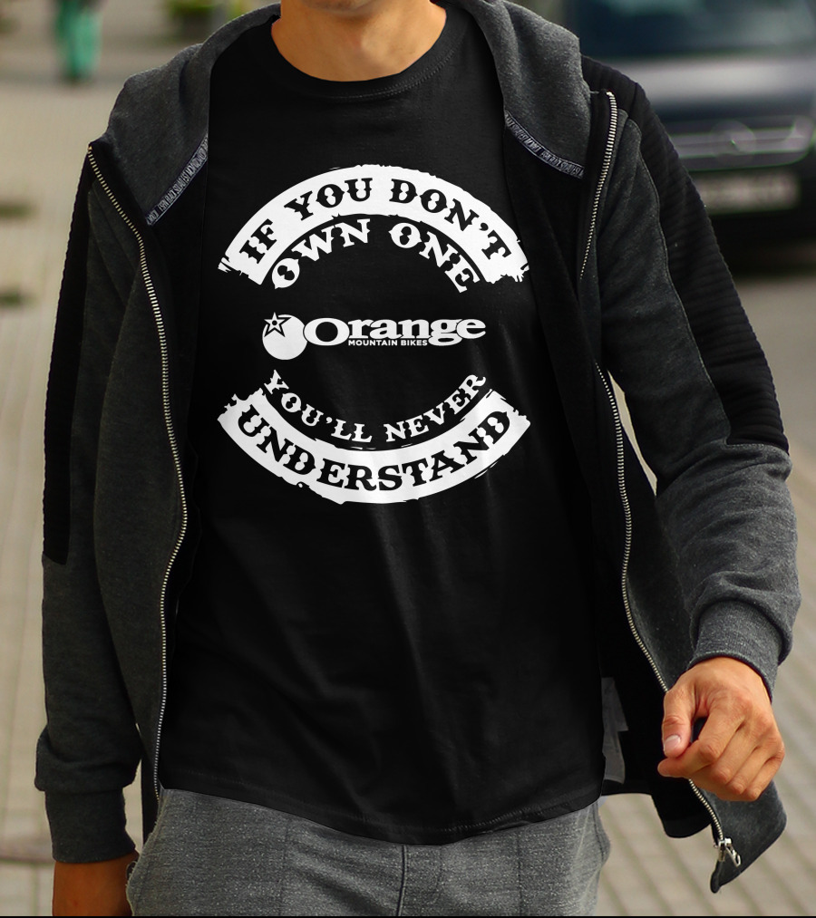 If You Don't Own One You'll Never Understand Orange Mountain Bikes T-Shirt