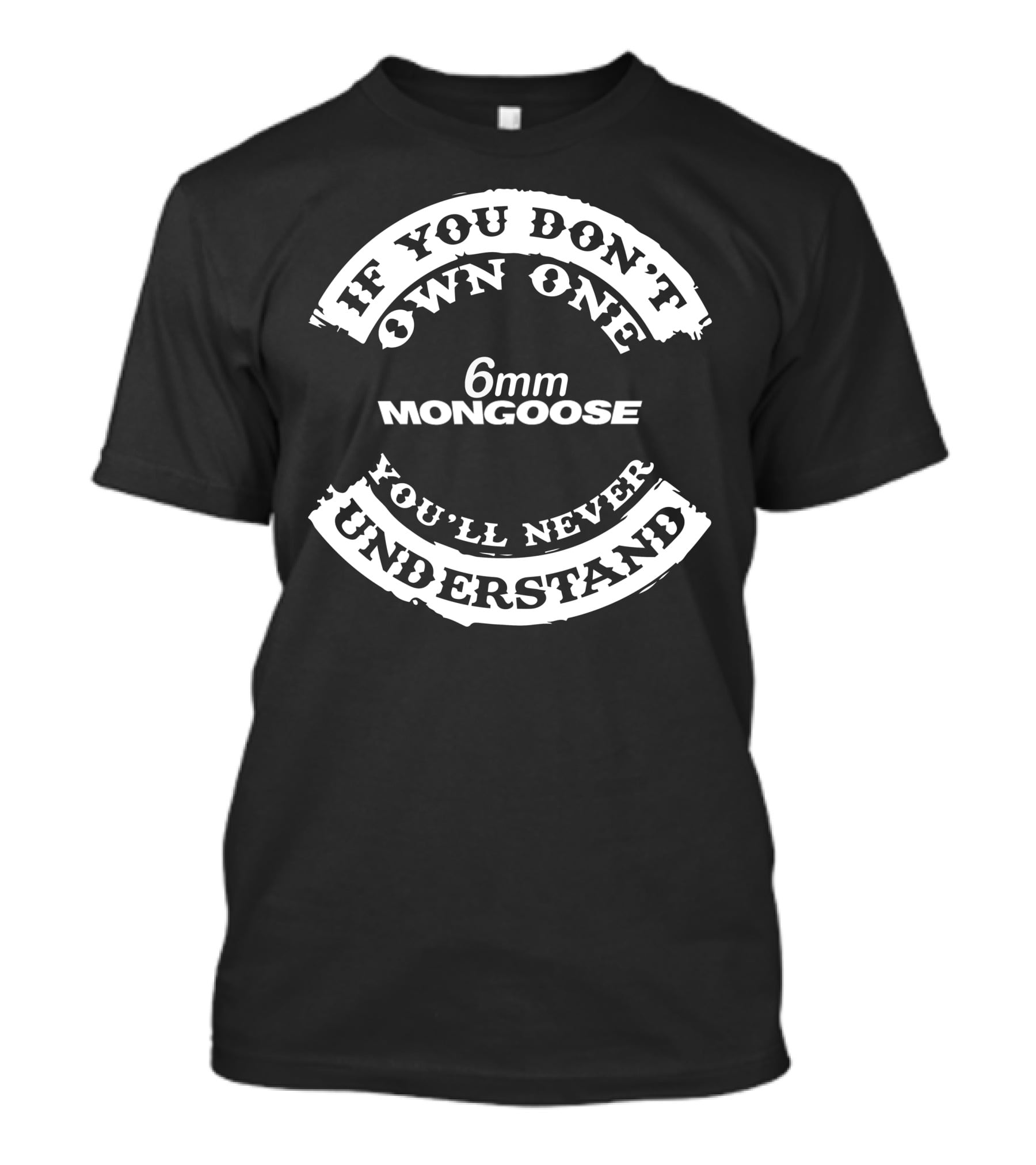 If You Don't Own One 6mm Mongoose You'll Never Understand T-Shirt