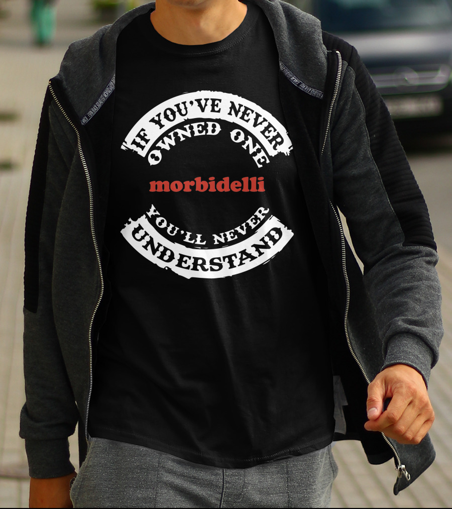 Morbidelli If You've Never Owned One You'll Never Understand T-Shirt