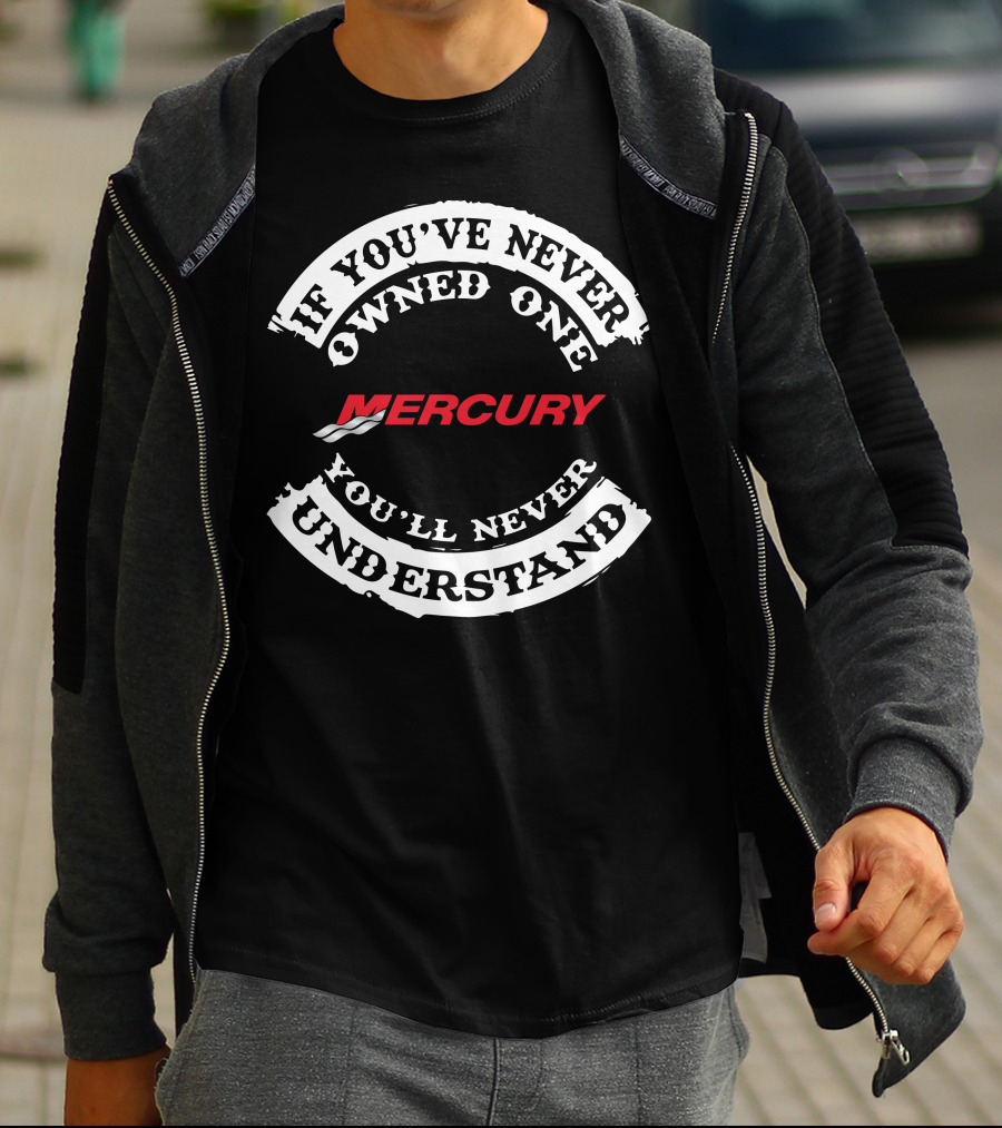 If You've Never Owned One Mercury You'll Never Understand T-Shirt