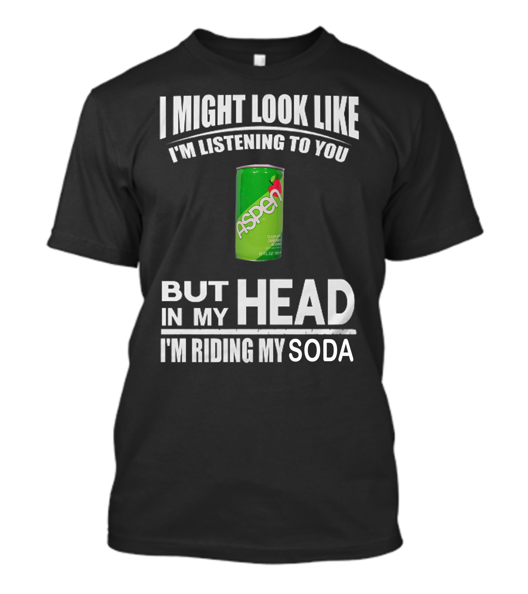 I Might Look Like I'm Listening Aspen Soda But In My Head I'm Riding My Soda T-Shirt