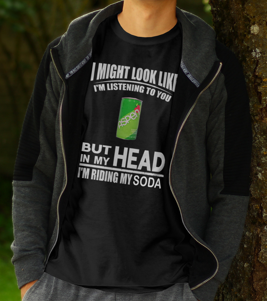 I Might Look Like I'm Listening Aspen Soda But In My Head I'm Riding My Soda T-Shirt