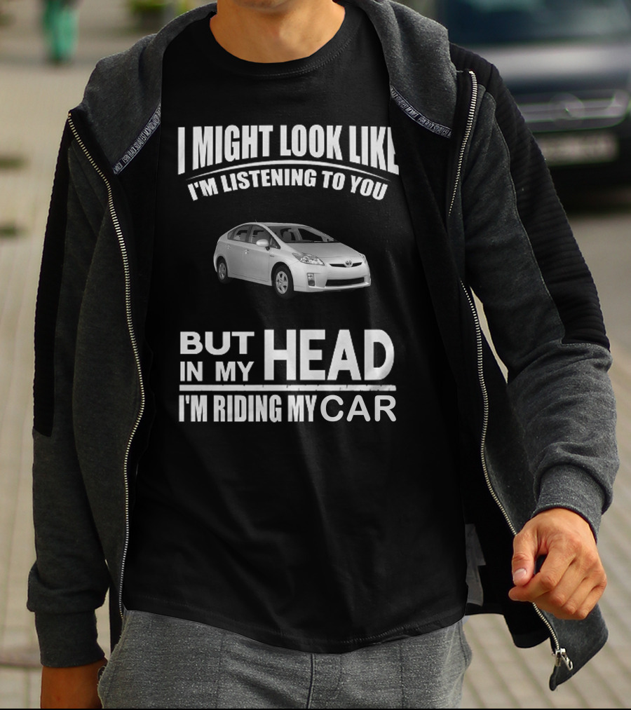 I Might Look Like I'm Listening Prius But In My Head I'm Riding My Car T-Shirt