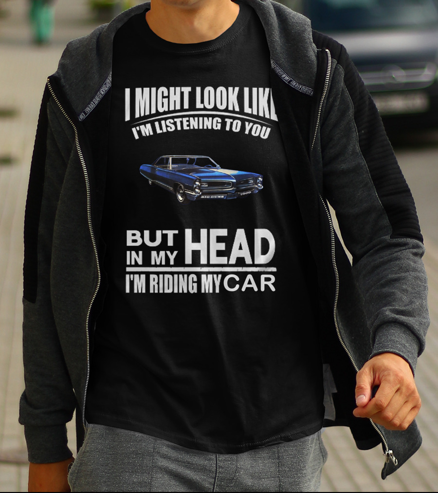 I Might Look Like I'm Listening Big Guns But In My Head I'm Riding My Car T-Shirt