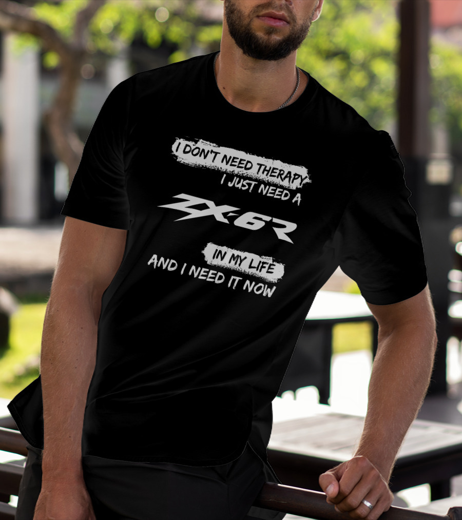 I Don't Need Therapy I Just Need A ZX6R In My Life And I Need It Now T-Shirt