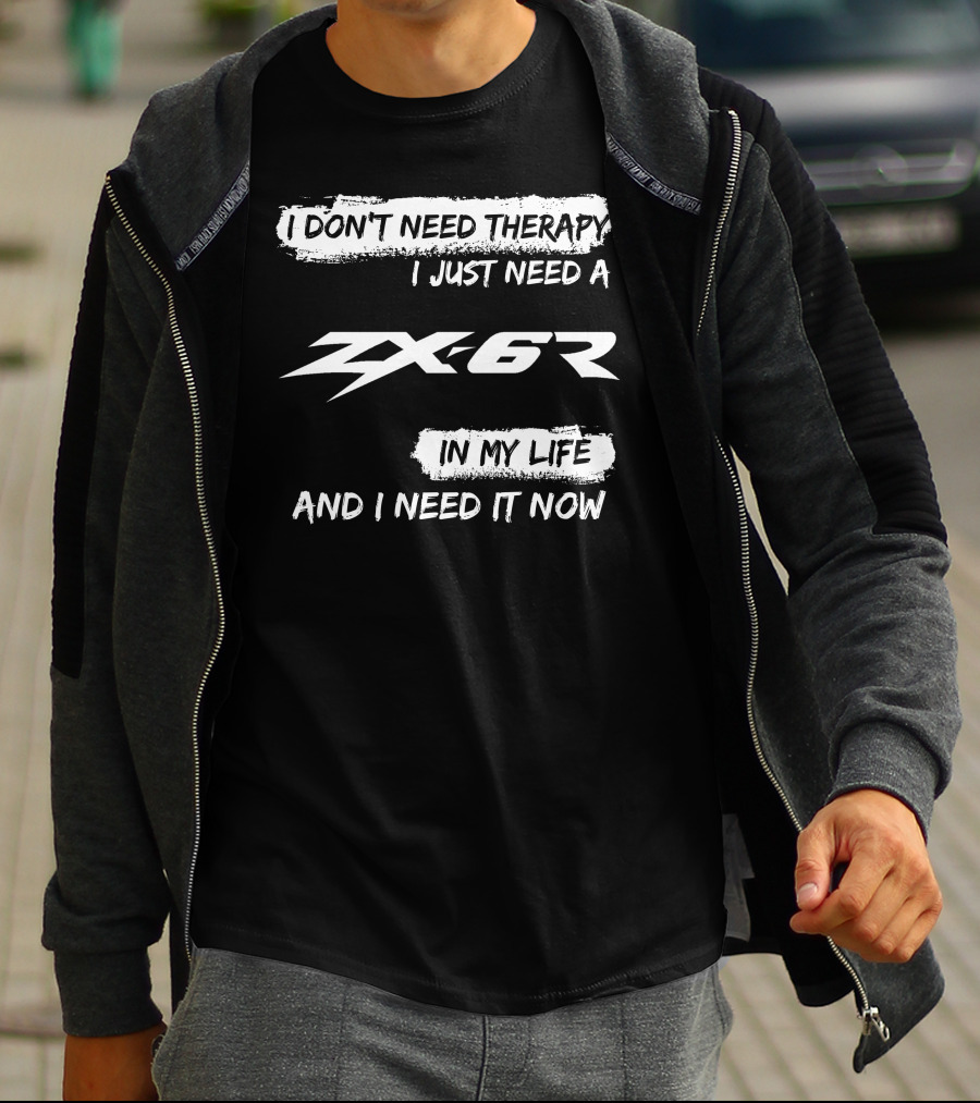 I Don't Need Therapy I Just Need A ZX6R In My Life And I Need It Now T-Shirt