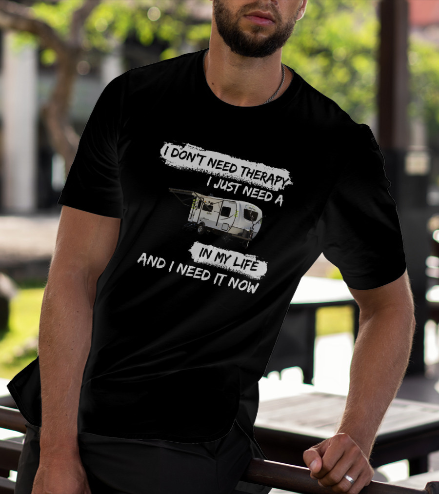 I Don't Need Therapy I Just Need A Camper In My Life And I Need It Now T-Shirt