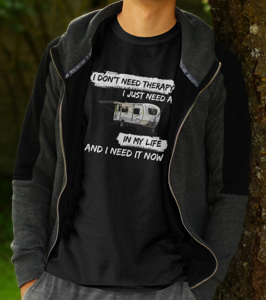 I Don't Need Therapy I Just Need A Camper In My Life And I Need It Now T-Shirt