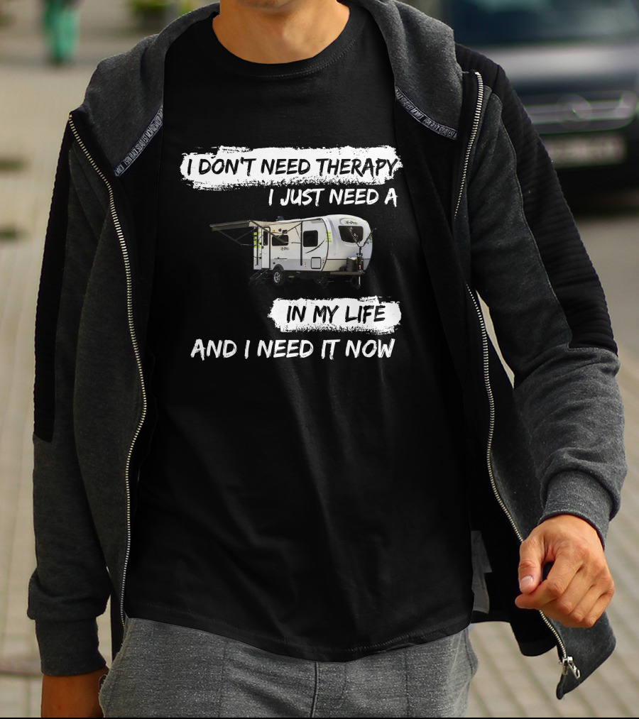 I Don't Need Therapy I Just Need A Camper In My Life And I Need It Now T-Shirt