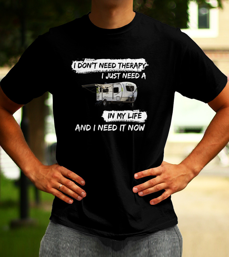 I Don't Need Therapy I Just Need A Camper In My Life And I Need It Now T-Shirt