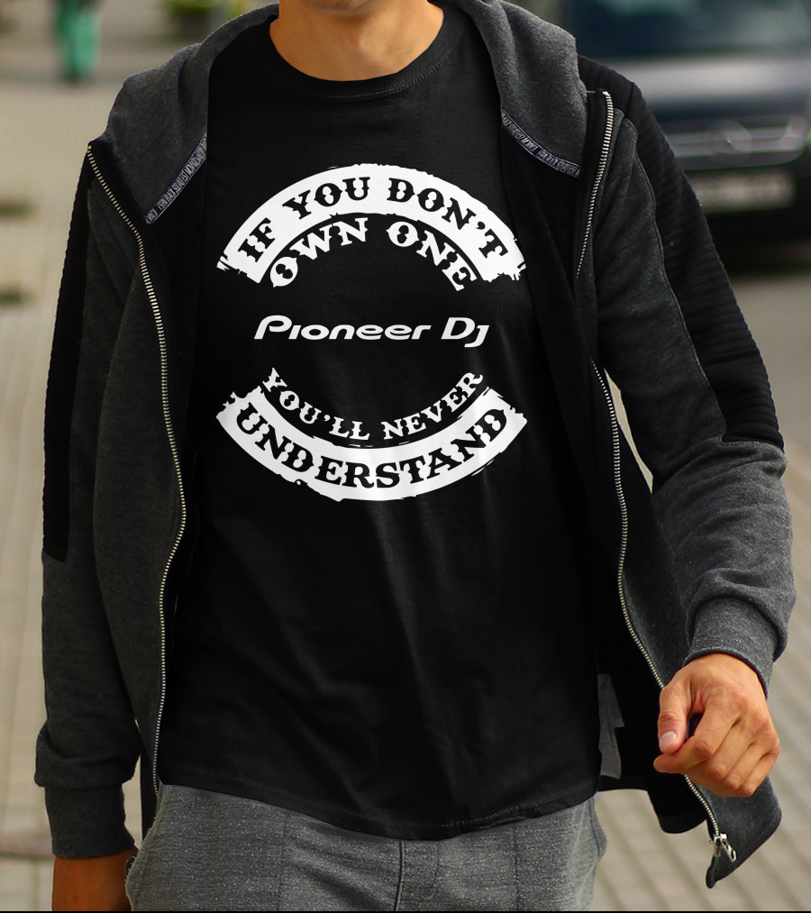 If You Don't Own One Pioneer DJ You'll Never Understand T-Shirt