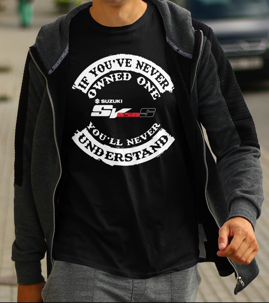 If You've Never Owned One You'll Never Understand Suzuki SV 650S T-Shirt
