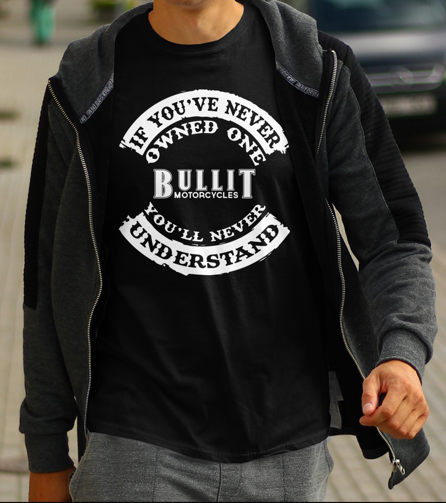 Bullit Motorcycles If You've Never Owned One You'll Never Understand T-Shirt