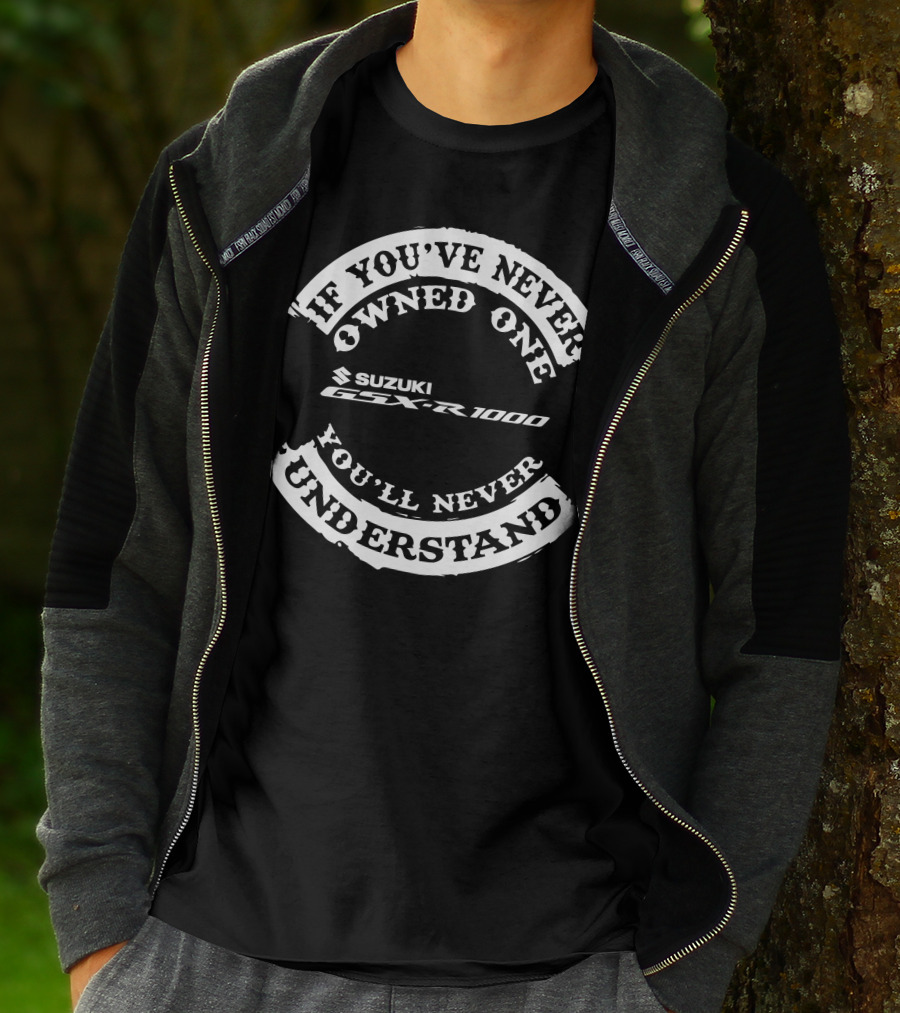 If You've Never Owned One You'll Never Understand Suzuki GSX-R 1000 T-Shirt