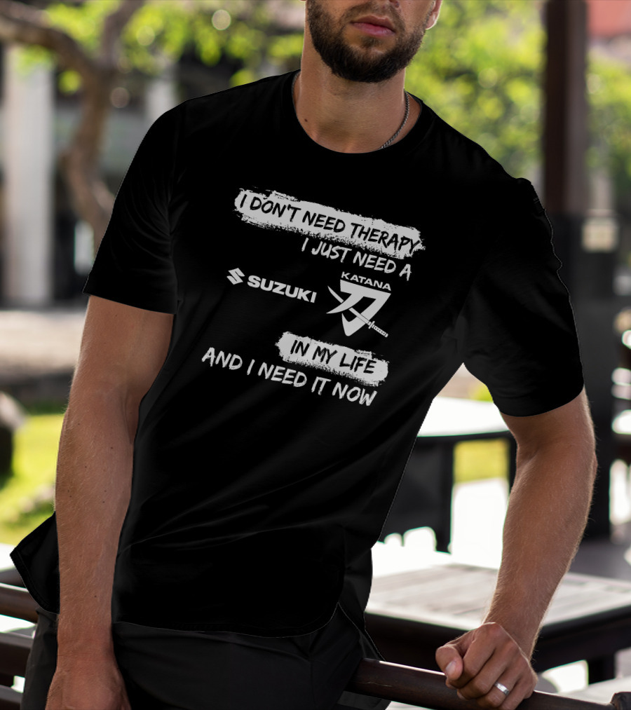 I Don't Need Therapy I Just Need A Suzuki Katana In My Life And I Need It Now T-Shirt