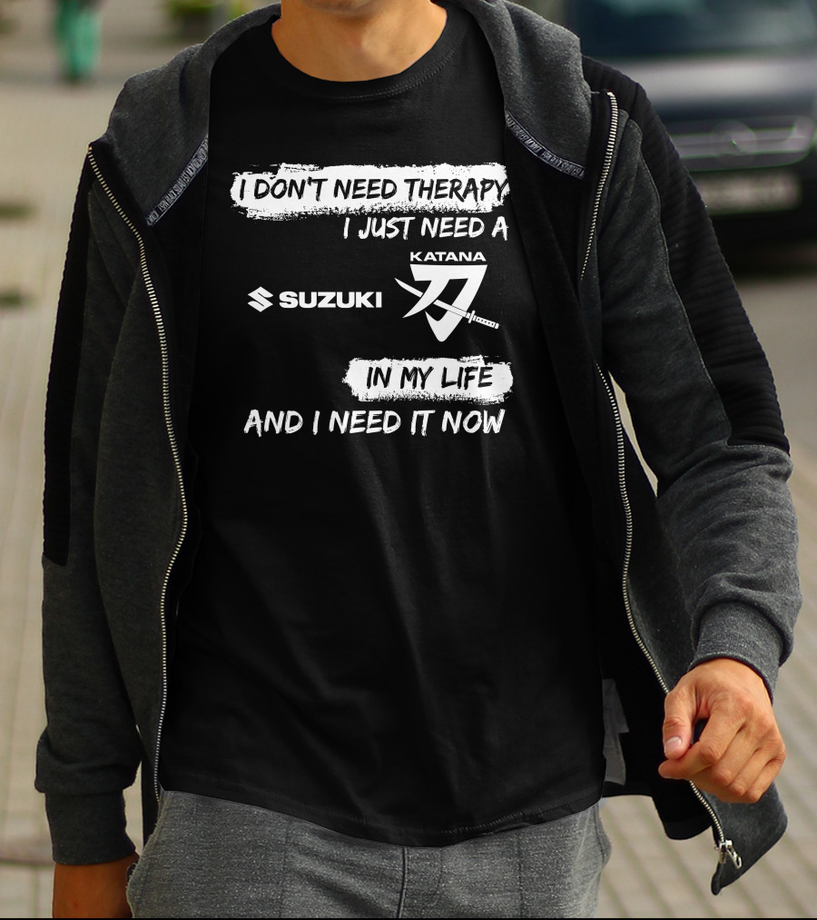 I Don't Need Therapy I Just Need A Suzuki Katana In My Life And I Need It Now T-Shirt