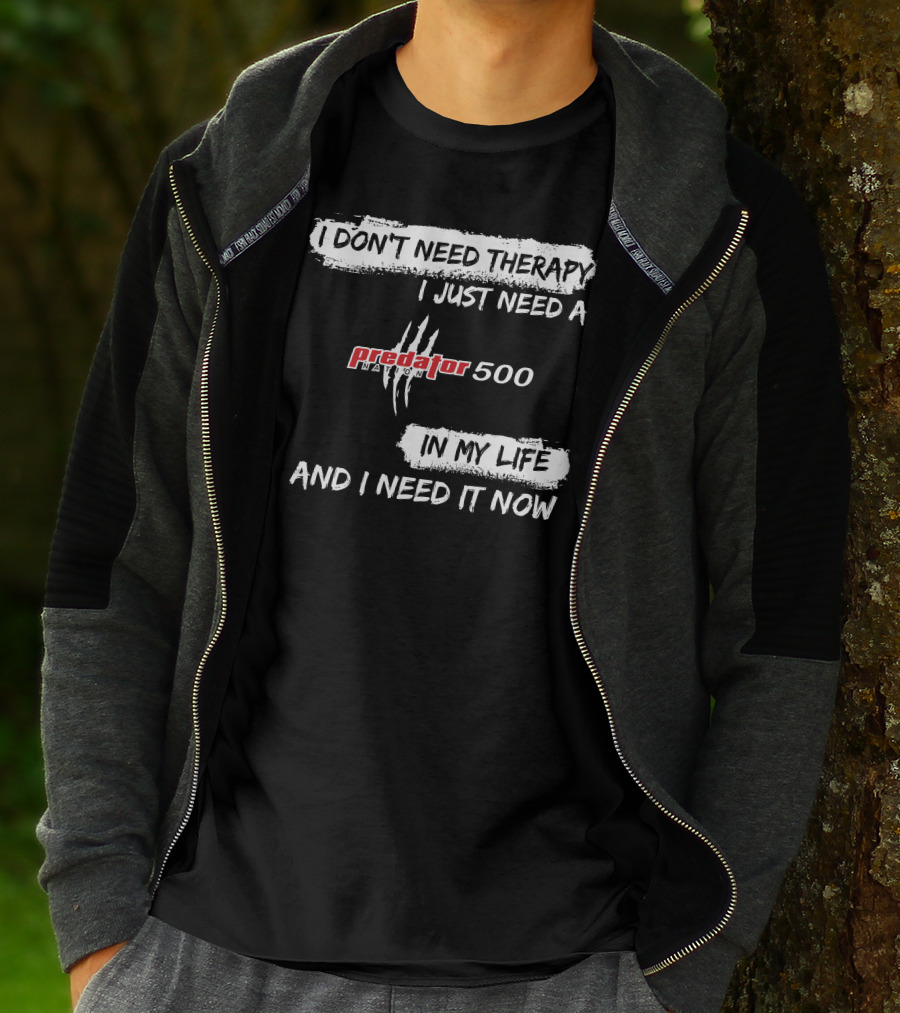 I Don't Need Therapy I Just Need A Predator 500 In My Life And I Need It Now T-Shirt