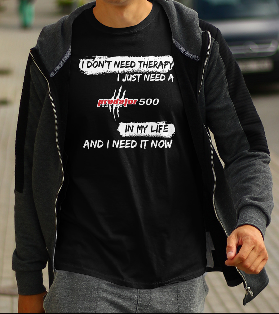 I Don't Need Therapy I Just Need A Predator 500 In My Life And I Need It Now T-Shirt