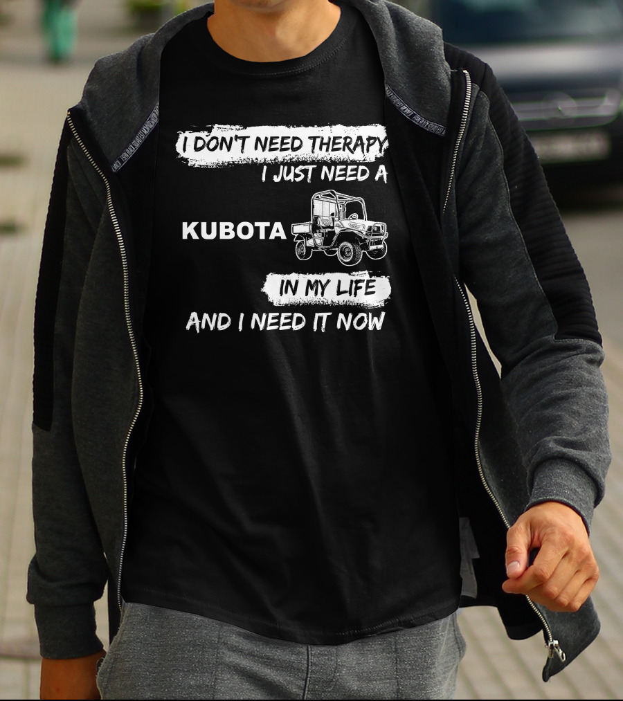 I Don't Need Therapy I Just Need A Kubota In My Life And I Need It Now T-Shirt