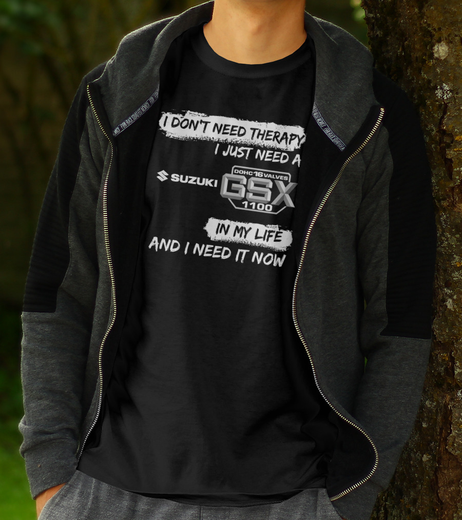 I Don't Need Therapy I Just Need A Suzuki GSX 1100 DOHC 16 Valves In My Life And I Need It Now T-Shirt