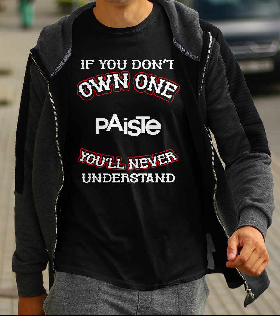 IF YOU DON'T OWN ONE PAISTE YOU'LL NEVER UNDERSTAND T-Shirt