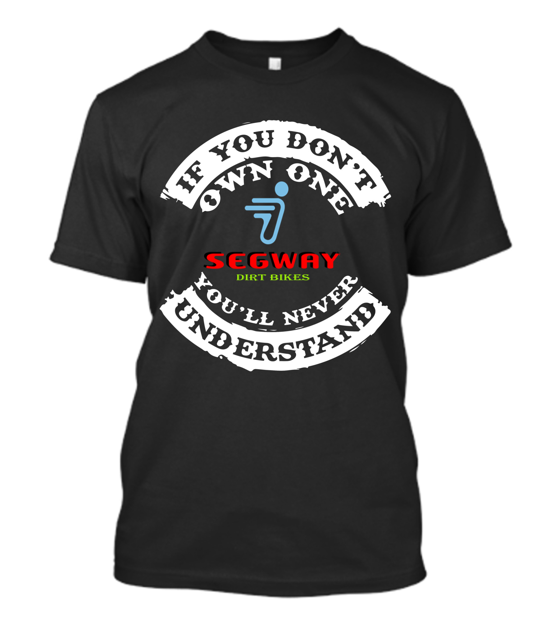 IF YOU DON'T OWN ONE SEGWAY DIRT BIKES YOU'LL NEVER UNDERSTAND T-Shirt