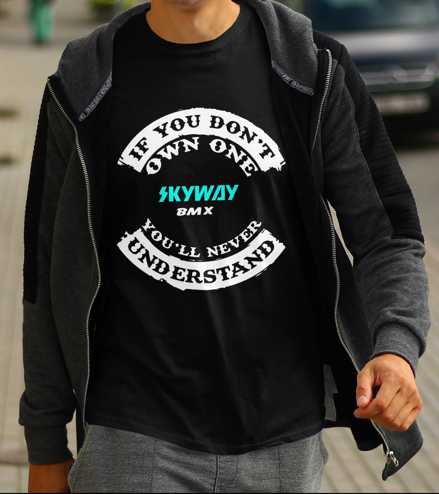 IF YOU DON'T OWN ONE SKYWAY BMX YOU'LL NEVER UNDERSTAND T-Shirt